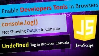 Enable Developers Tools in Chrome, Edge, Firefox | console.log not showing output | Undefined tag