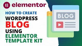 Create WordPress Blog Using Elementor Template Kit | Elementor Template Tutorial