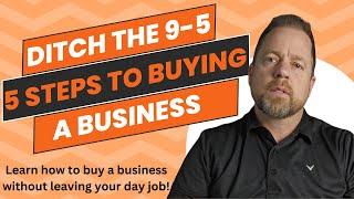 Escape the 9-to-5: 5 Proven Steps to Acquire a Business Without Leaving Your Job!