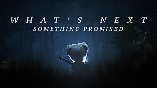 What's Next? Something Promised