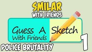 Guess A Sketch With Friends #1 (Police Brutality) -  Smilar With Friends