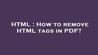 HTML : How to remove HTML tags in PDF?