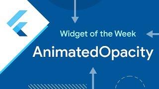 AnimatedOpacity (Flutter Widget of the Week)