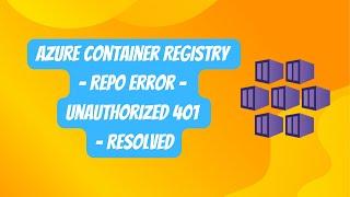 AKS | Project 1 Step 5 | Azure Container Registry - Repo error - Unauthorized 401 - resolved.