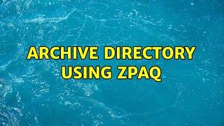 Archive Directory Using Zpaq (2 Solutions!!)