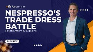 Patent Attorney Explains Nespresso’s Trade Dress Battle - Learn the Inside Story!