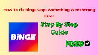 How To Fix Binge Oops Something Went Wrong Error