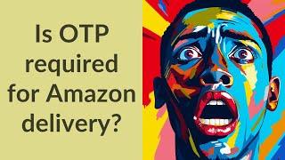 Is OTP required for Amazon delivery?