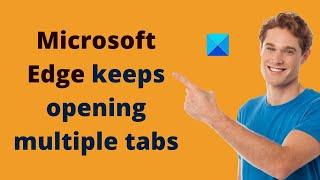 Fix Microsoft Edge keeps opening multiple tabs