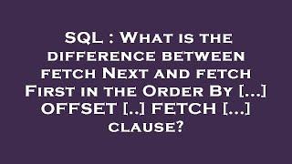 SQL : What is the difference between fetch Next and fetch First in the Order By [...] OFFSET [..] FE