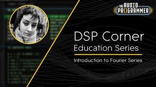 DSP Corner: Introduction to Fourier Series | Rachel Locke (Dynamic Cast)
