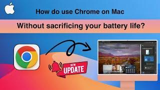 How do use Chrome web browser on Mac without sacrificing your battery life? | Mac Updates March 2024