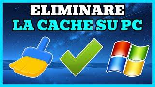 COME ELIMINARE COMPLETAMENTE LA CACHE SU WINDOWS