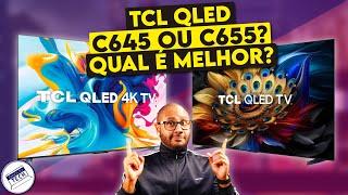 Comparativo Tv TCL QLED - C645 ou C655? Modelo 2023 ou 2024 QUAL COMPRAR?