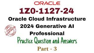 1Z0-1127-24 : Oracle Cloud Infrastructure 2024 Generative AI Professional - Part 3 | 100% Pass!!!