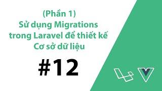 #12 - (Phần 1) Sử dụng Migrations trong Laravel để thiết kế Cơ sở dữ liệu