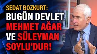 Sedat Bozkurt: Bugün devlet Mehmet Ağar ve Süleyman Soylu'dur!