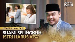 Suami Ketahuan Selingkuh, Istri Diam atau Harus Minta Cerai? | Ustadz Hilman Fauzi - Podcast Islami