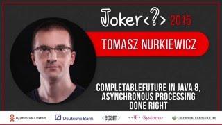 Tomasz Nurkiewicz — CompletableFuture in Java 8, asynchronous processing done right