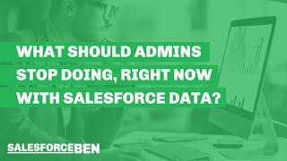 What should Admins stop doing, right now with Salesforce data?