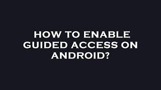 How to enable guided access on android?