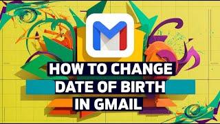 How to Change Date of Birth in Gmail (Easy Solution)