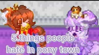 5. things people hate in pony town(*ty for all the people that came *)NO COPYRIGHTS