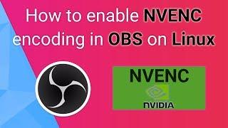 How to use NVENC encoding with OBS on Linux - recording smooth videos at 60fps