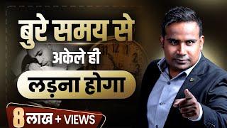 बुरे समय से अकेले ही लड़ना होगा | इन लोगों से सीखो |  SAGAR SINHA Motivational Video