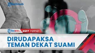 Wanita 19 Tahun yang Dirudapaksa Teman Dekat Suami Ternyata 6 Kali Diperkosa dan Diancam Pakai Pisau