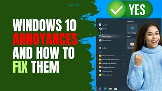 Windows 10 Annoyances and How to FIX Them