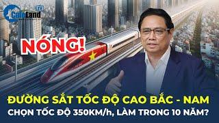 TÍN HIỆU MỚI từ đường sắt tốc độ cao Bắc - Nam: Chọn tốc độ 350km/h, làm trong 10 năm? | CafeLand