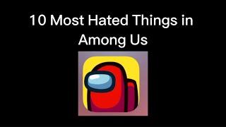 Top 10 MOST HATED Things In Among Us!