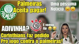 ‼️ VIRAM O PEDIDO DO CORINTHIANS PRO JOGO CONTRA O PAL? E VAMOS RIR! PAL ACEITA PAGAR! MAIS UM FORA