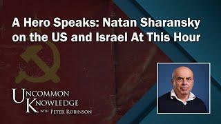 A Hero Speaks: Natan Sharansky on the US and Israel At This Hour