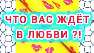 ЧТО ВАС ЖДЁТ В ЛЮБВИ!?