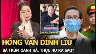 Hồng Vân dính líu bà trùm Oanh Hà, thực hư ra sao?