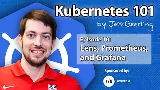 Kubernetes 101 - Episode 10 - Monitoring with Lens, Prometheus, and Grafana