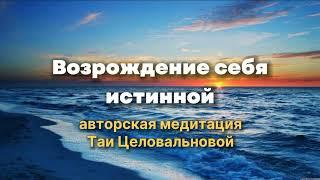 Возрождение себя истинной, авторская медитация Таи Целовальновой