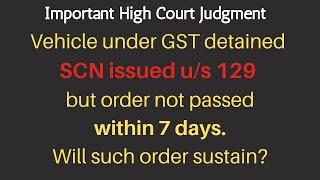 Vehicle under GST detained.SCN u/s 129 but order not passed within 7 days.Will such order sustain?