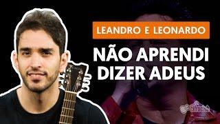 NÃO APRENDI DIZER ADEUS - Leandro & Leonardo (aula simplificada) | Como tocar no violão