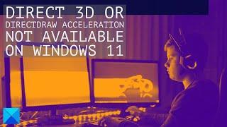 Direct 3D or DirectDraw acceleration not available on Windows 11