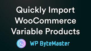 Quickly Import WooCommerce Variable Products