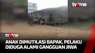 Tragis, Anak di Indragiri Hilir Dimutilasi Bapak | AKIP tvOne