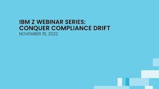 IBM Z Webinar Series: Conquer Compliance Drift