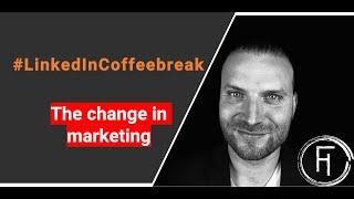 The change in marketing - LinkedIn Coffeebreak