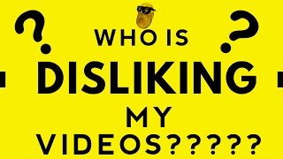 WHO IS DISLIKING MY VIDEOS (DO YOU HATE ME????)?