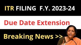 ITR DUE DATE EXTENSION BIG UPDATE 2023-24 TO 31 AUG 2024 ??