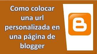 Como Colocar una URL Personalizada en una página de Blogger