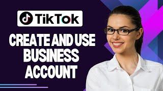 How to Create and Use Tiktok Business Account (Best Method)